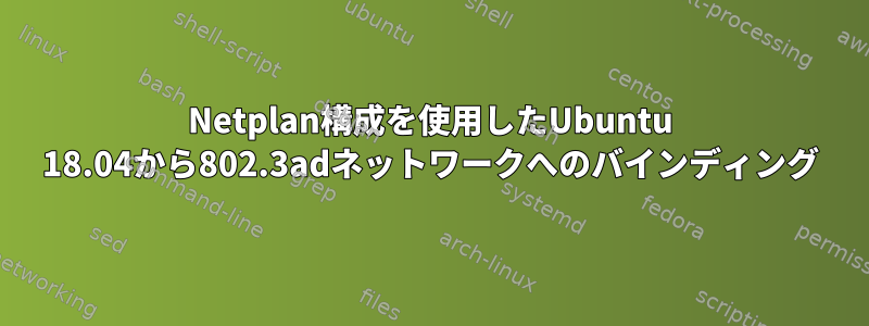 Netplan構成を使用したUbuntu 18.04から802.3adネットワークへのバインディング