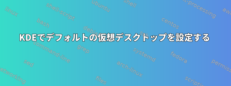 KDEでデフォルトの仮想デスクトップを設定する