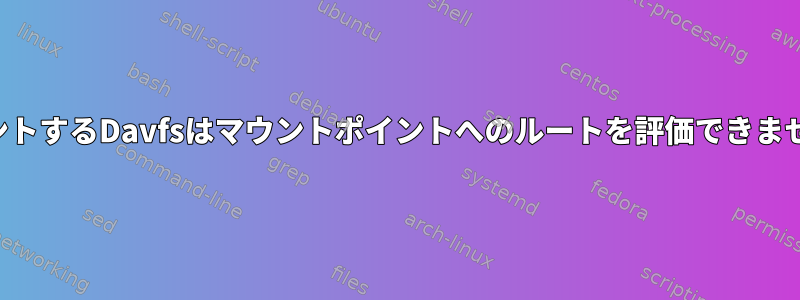 マウントするDavfsはマウントポイントへのルートを評価できません。