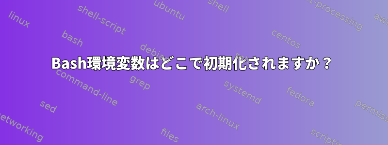 Bash環境変数はどこで初期化されますか？