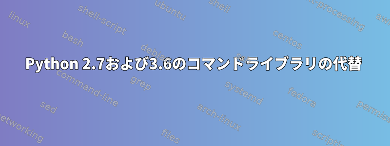 Python 2.7および3.6のコマンドライブラリの代替