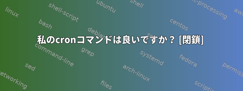 私のcronコマンドは良いですか？ [閉鎖]