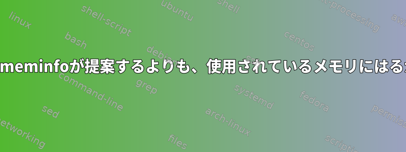 スラブキャッシュは、/proc/meminfoが提案するよりも、使用されているメモリにはるかに大きな影響を与えます。