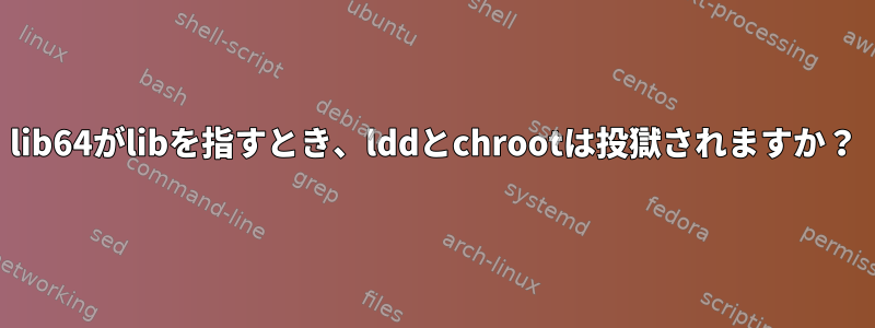 lib64がlibを指すとき、lddとchrootは投獄されますか？