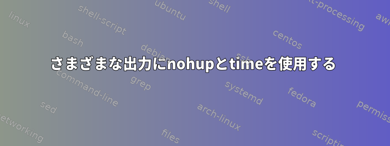 さまざまな出力にnohupとtimeを使用する