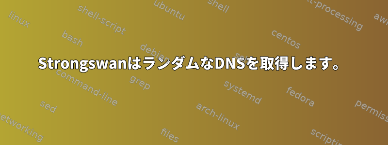 StrongswanはランダムなDNSを取得します。