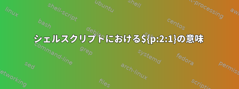 シェルスクリプトにおける${p:2:1}の意味