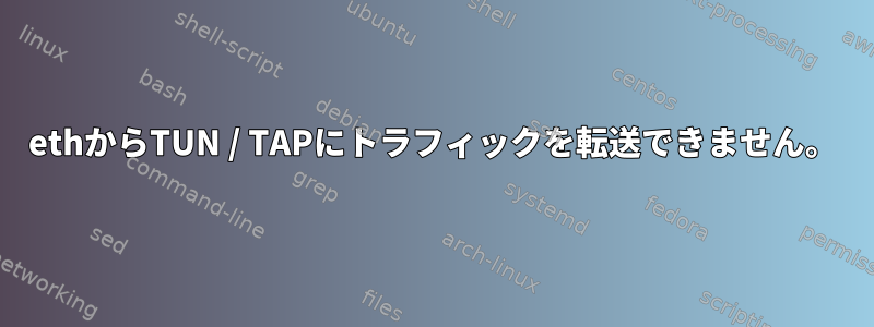 ethからTUN / TAPにトラフィックを転送できません。