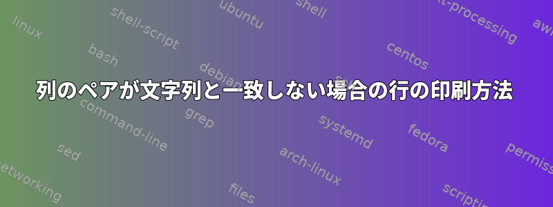 列のペアが文字列と一致しない場合の行の印刷方法