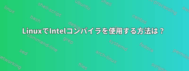 LinuxでIntelコンパイラを使用する方法は？