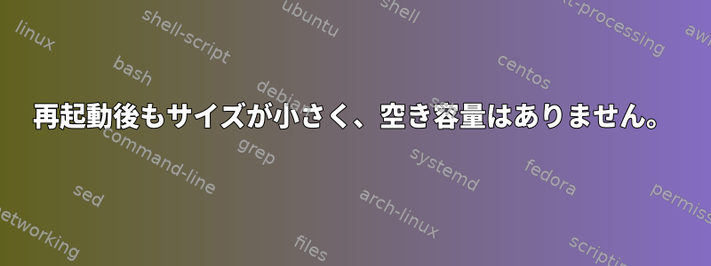 再起動後もサイズが小さく、空き容量はありません。