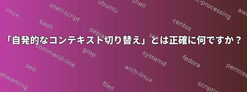 「自発的なコンテキスト切り替え」とは正確に何ですか？