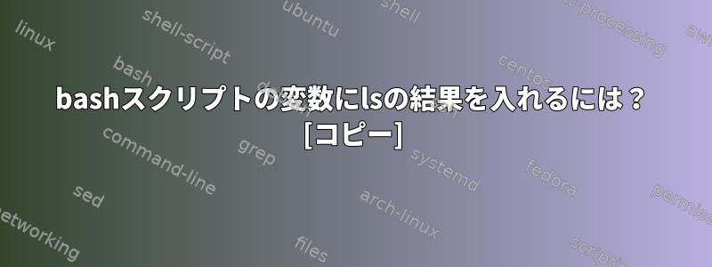 bashスクリプトの変数にlsの結果を入れるには？ [コピー]