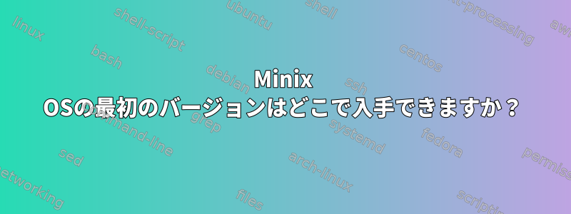 Minix OSの最初のバージョンはどこで入手できますか？