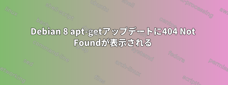 Debian 8 apt-getアップデートに404 Not Foundが表示される