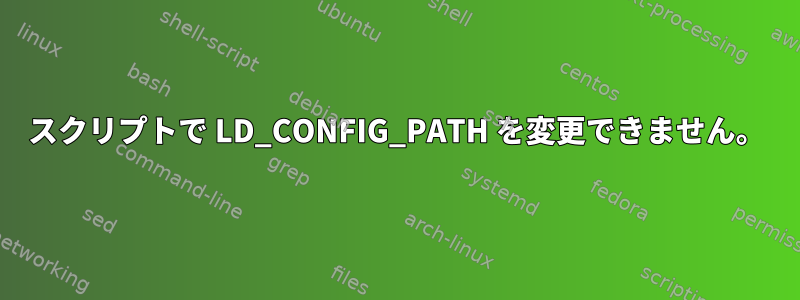 スクリプトで LD_CONFIG_PATH を変更できません。