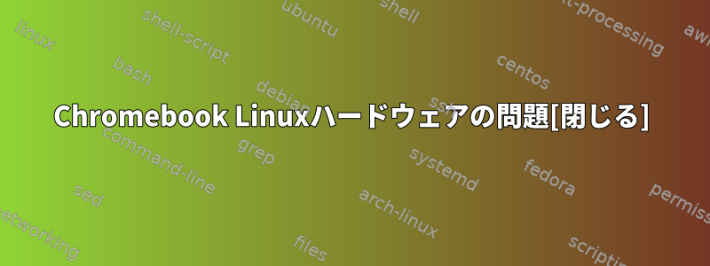 Chromebook Linuxハードウェアの問題[閉じる]