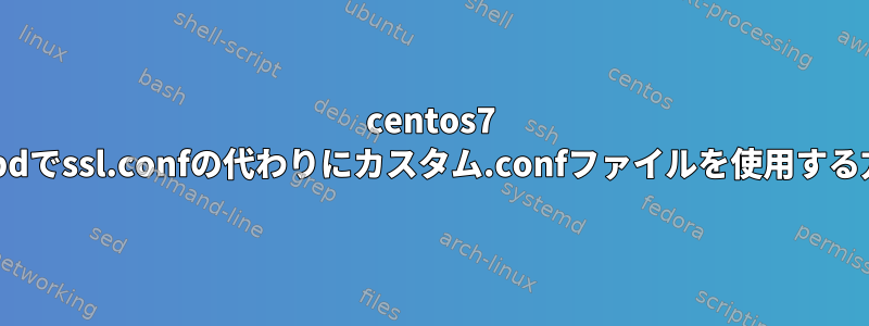 centos7 httpdでssl.confの代わりにカスタム.confファイルを使用する方法