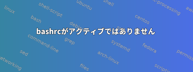 bashrcがアクティブではありません