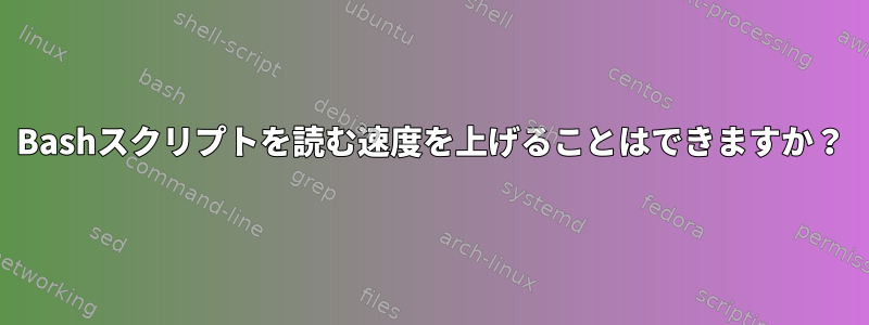 Bashスクリプトを読む速度を上げることはできますか？