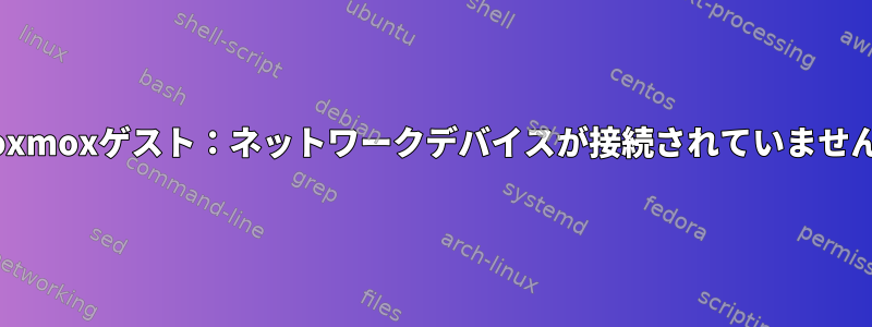 Proxmoxゲスト：ネットワークデバイスが接続されていません。