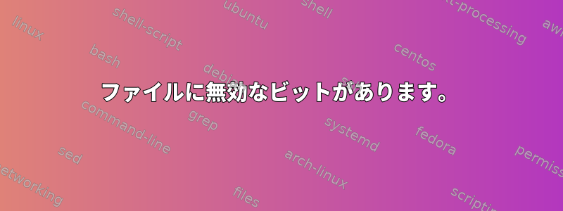 ファイルに無効なビットがあります。