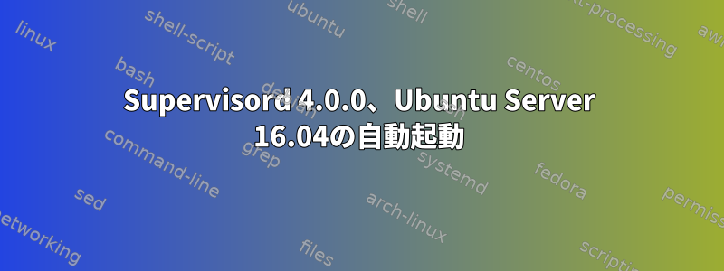 Supervisord 4.0.0、Ubuntu Server 16.04の自動起動