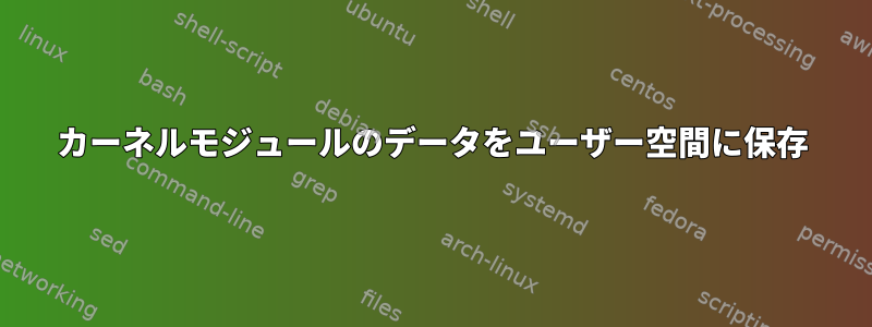 カーネルモジュールのデータをユーザー空間に保存