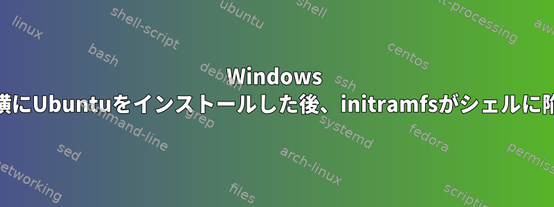 Windows 10のインストールの横にUbuntuをインストールした後、initramfsがシェルに陥るのはなぜですか？