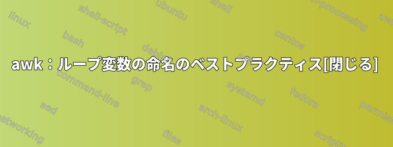 awk：ループ変数の命名のベストプラクティス[閉じる]