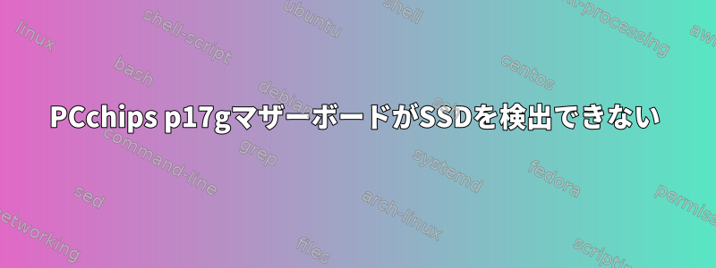 PCchips p17gマザーボードがSSDを検出できない