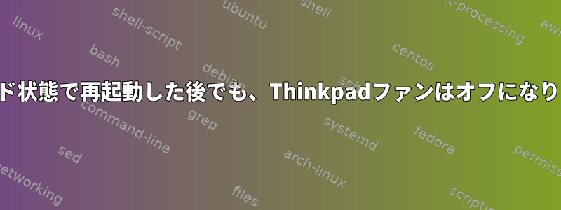 サスペンド状態で再起動した後でも、Thinkpadファンはオフになりません。