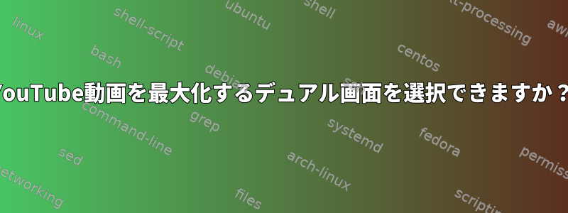 YouTube動画を最大化するデュアル画面を選択できますか？