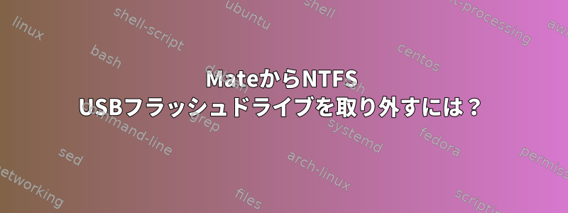 MateからNTFS USBフラッシュドライブを取り外すには？