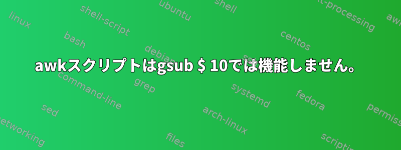 awkスクリプトはgsub $ 10では機能しません。