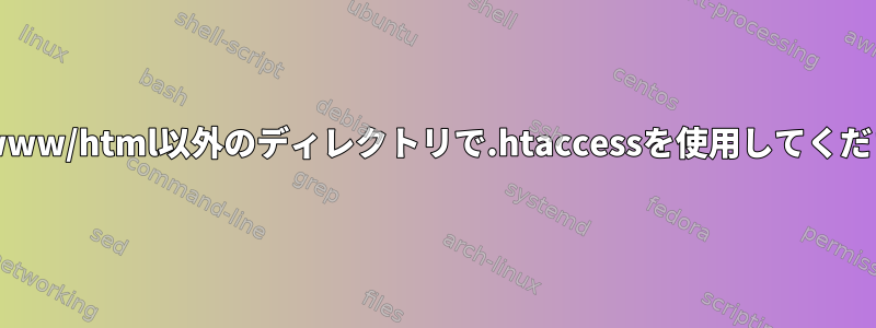 /var/www/html以外のディレクトリで.htaccessを使用してください。