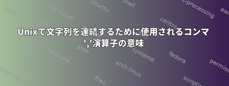 Unixで文字列を連結するために使用されるコンマ ','演算子の意味