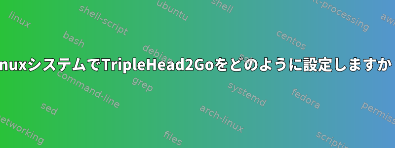 LinuxシステムでTripleHead2Goをどのように設定しますか？