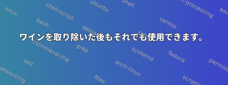 ワインを取り除いた後もそれでも使用できます。