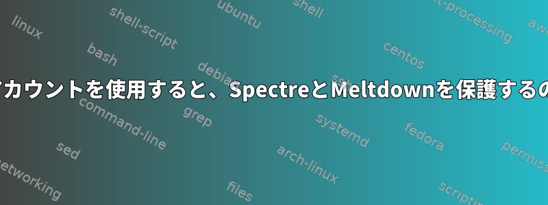 Ubuntuでゲストアカウントを使用すると、SpectreとMeltdownを保護するのに役立ちますか？