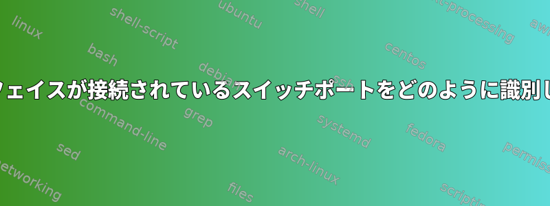 インターフェイスが接続されているスイッチポートをどのように識別しますか？