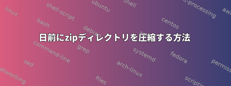 7日前にzipディレクトリを圧縮する方法