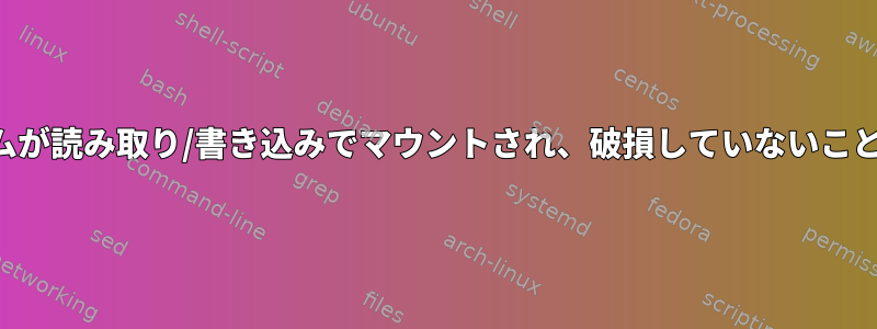 ファイルシステムが読み取り/書き込みでマウントされ、破損していないことを確認する方法