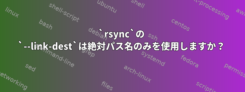 `rsync`の `--link-dest`は絶対パス名のみを使用しますか？