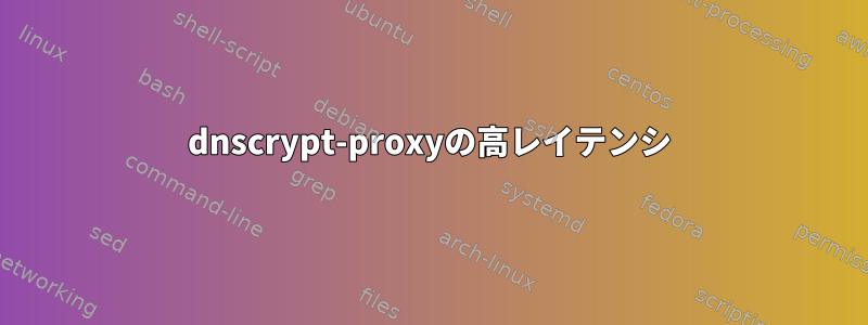 dnscrypt-proxyの高レイテンシ