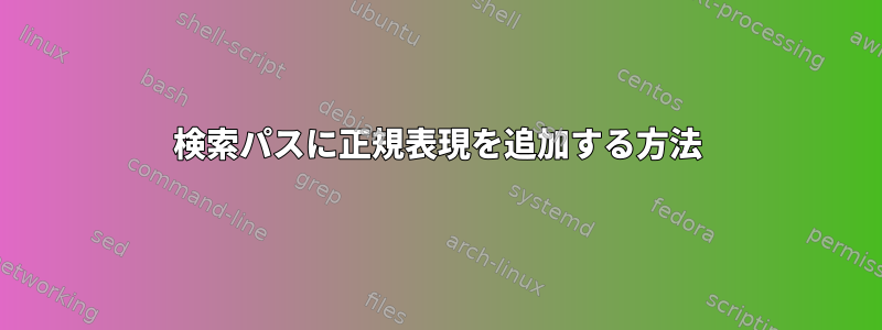 検索パスに正規表現を追加する方法