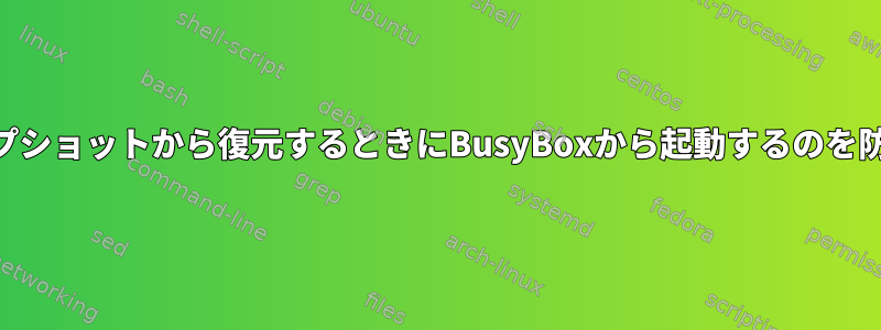 LVMスナップショットから復元するときにBusyBoxから起動するのを防ぐ方法は？