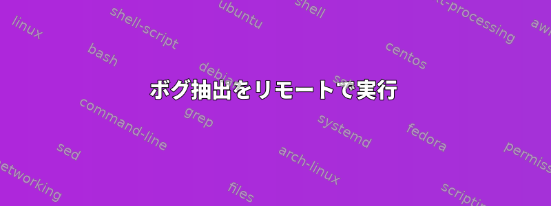 ボグ抽出をリモートで実行