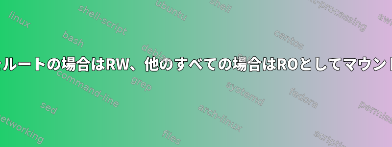 デバイスをルートの場合はRW、他のすべての場合はROとしてマウントします。