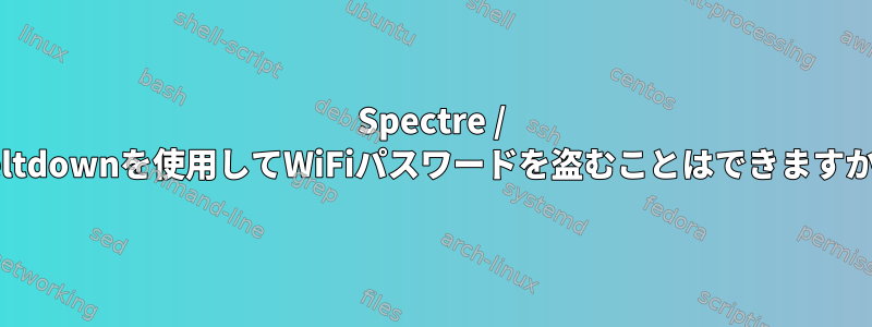 Spectre / Meltdownを使用してWiFiパスワードを盗むことはできますか？